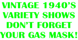 Vintage 1940’s  Variety Shows Don’t Forget  Your Gas Mask!