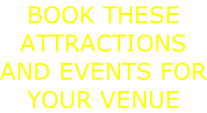 BOOK THESE ATTRACTIONS AND EVENTS FOR YOUR VENUE