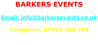 BARKERS EVENTS  Email: info@barkersevents.co.uk  Telephone: 07732 766 769  Office Hours: 10:00 AM - 4:00 PM